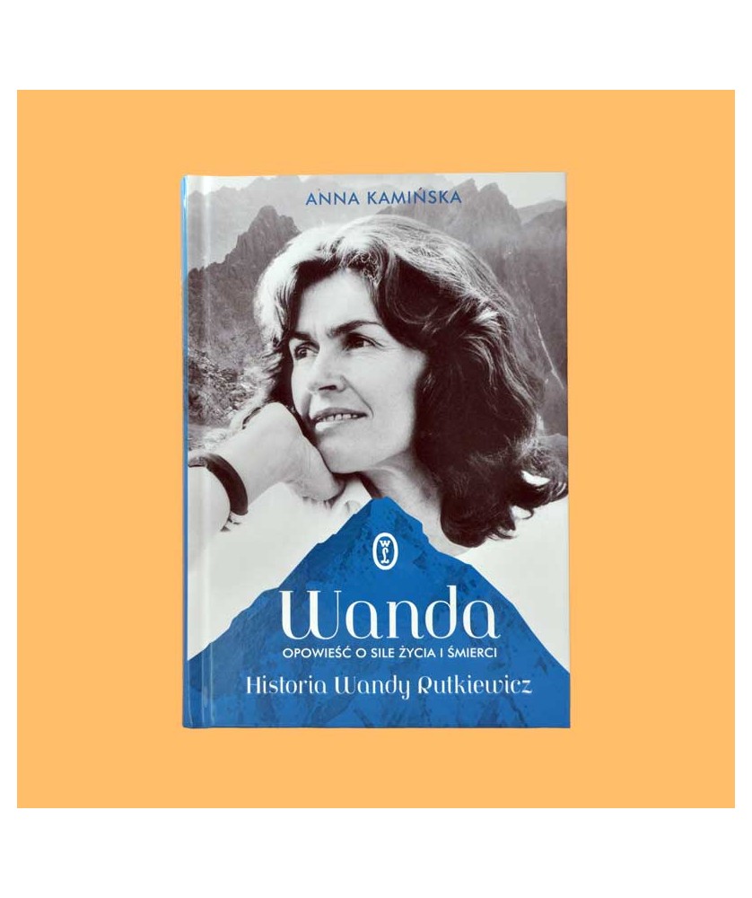 Anna Kamińska, Wanda. Opowieść o sile życia i śmierci. Historia Wandy Rutkiewicz Anna Kamińska, Wanda. Opowieść o sile życia i śmierci. Historia Wandy Rutkiewicz