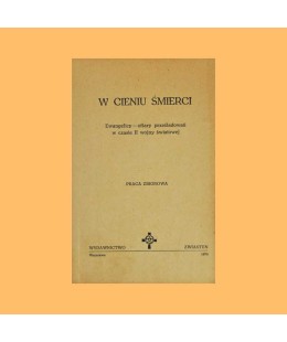 Tadeusz Wojak /red./, W cieniu śmierci. Ewangelicy - ofiary prześladowań w czasie II wojny światowej