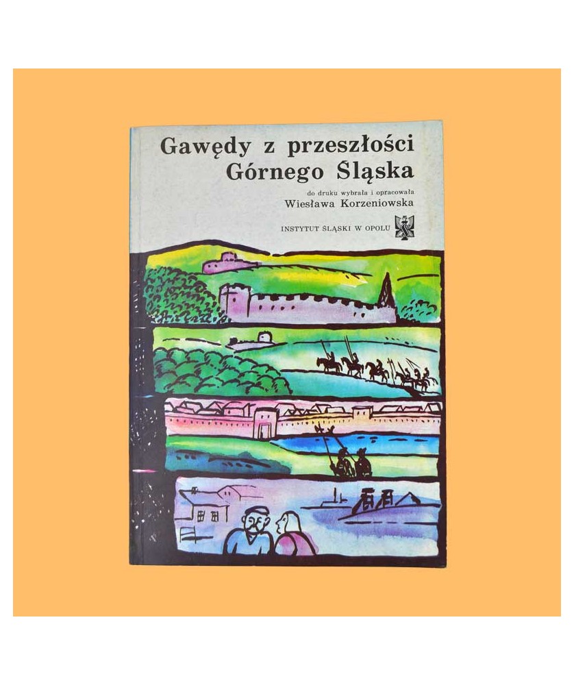 Wiesława Korzeniowska /red./, Gawędy z przeszłości Górnego Śląska Wiesława Korzeniowska /red./, Gawędy z przeszłości Górnego Śląska