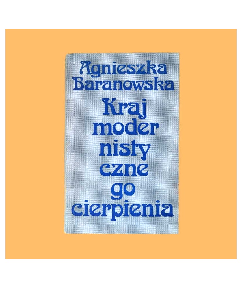 Baranowska Agnieszka, Kraj modernistycznego cierpienia