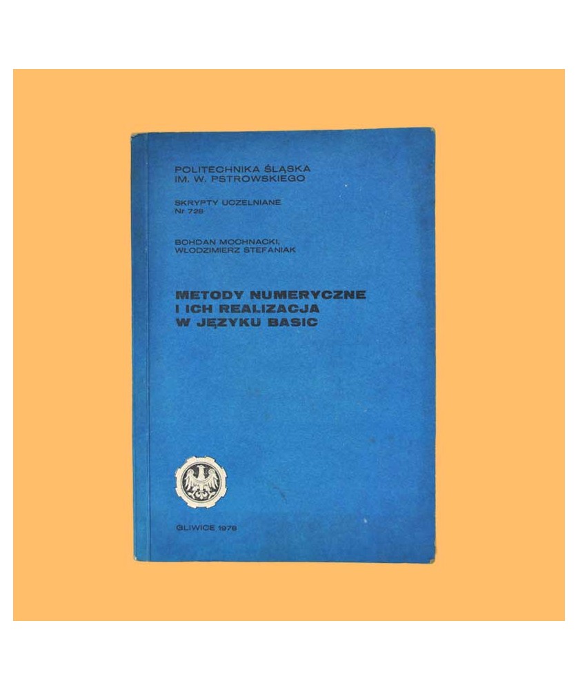 Bohdan Mochnacki, Włodzimierz Stefaniak, Metody numeryczne i ich realizacja w języku Basic Bohdan Mochnacki, Włodzimierz Stefaniak, Metody numeryczne i ich realizacja w języku Basic