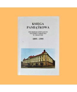 Księga pamiątkowa Polskiego Gimnazjum Macierzy Szkolnej w Cieszynie 1895-1995