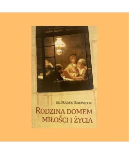 ks. Marek Dziewiecki, Rodzina domem miłości i życia