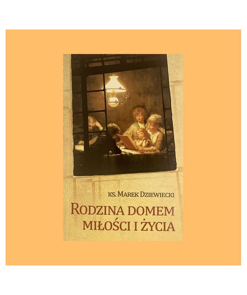 ks. Marek Dziewiecki, Rodzina domem miłości i życia