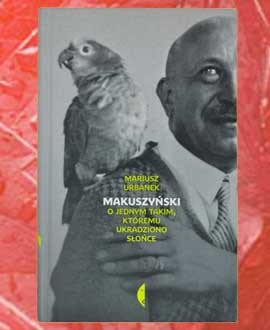 Mariusz Urbanek, Makuszyński. O jednym takim, któremu ukradziono słońce Mariusz Urbanek, Makuszyński. O jednym takim, któremu ukradziono słońce